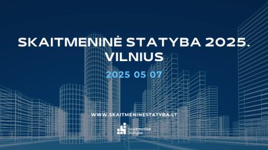 Kaip pagreitinti statybos leidimų išdavimą Lietuvoje? Visi atsakymai – konferencijoje „SKAITMENINĖ STATYBA 2025. Vilnius“