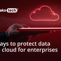 6 ways to protect data in the cloud for enterprises from BAKOTECH