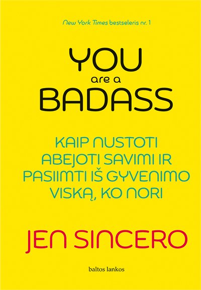 Jen Sincero „You are a badass: kaip nustoti abejoti savimi ir pasiimti iš gyvenimo viską, ko nori“