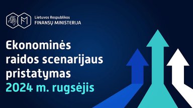 Pristatytas atnaujintas Finansų ministerijos Ekonominės raidos scenarijus