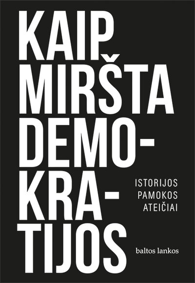 Steven Levitsky, Daniel Ziblatt „Kaip miršta demokratijos. Istorijos pamokos ateičiai“